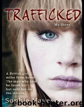 Trafficked: The Terrifying True Story of a British Girl Forced into the Sex Trade by Sophie Hayes