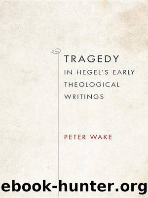 Tragedy in Hegel's Early Theological Writings by Wake Peter.;