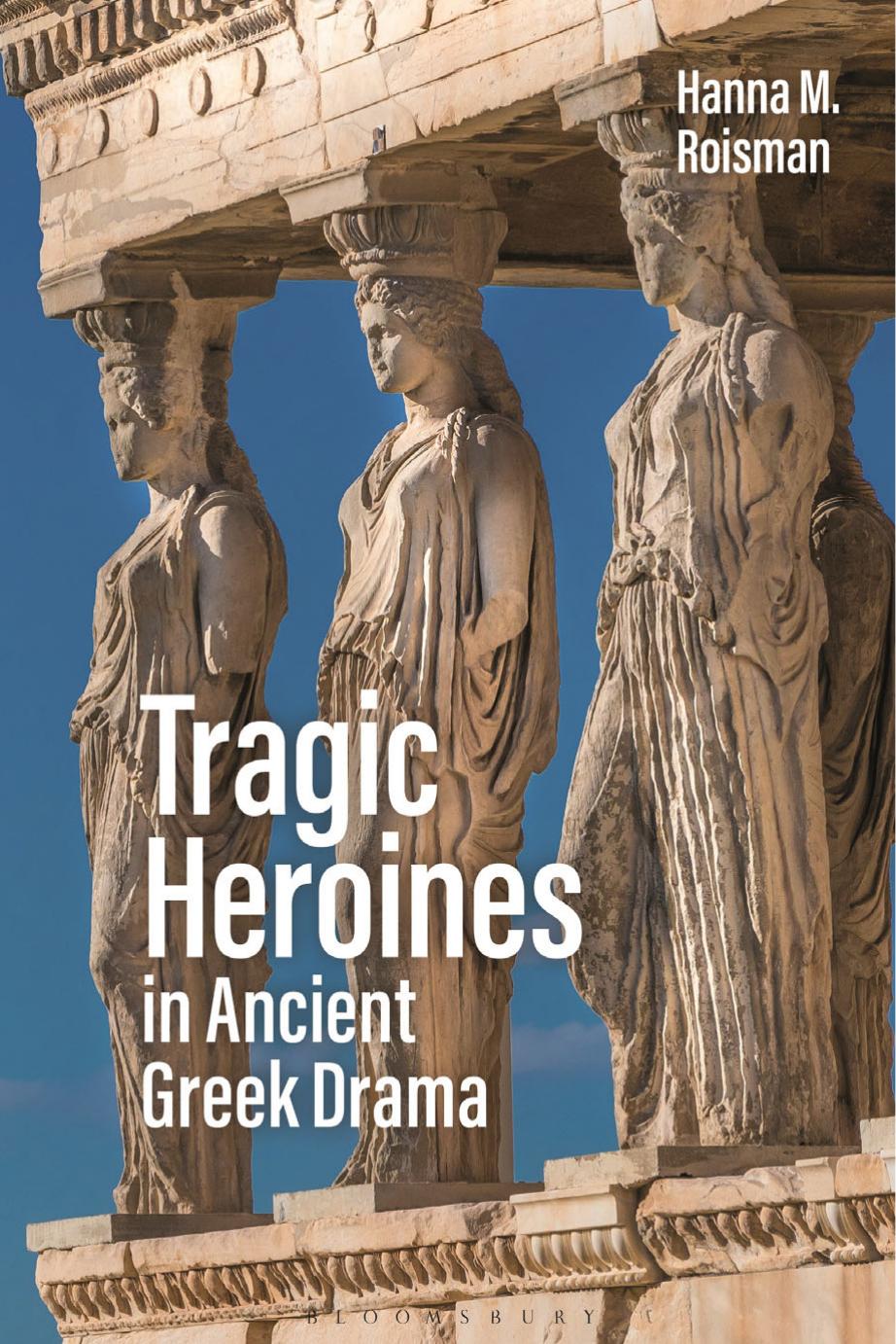 Tragic Heroines in Ancient Greek Drama by Hanna M. Roisman