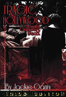 Tragic Hollywood, Beautiful, Glamorous And Dead by Jackie Ganiy