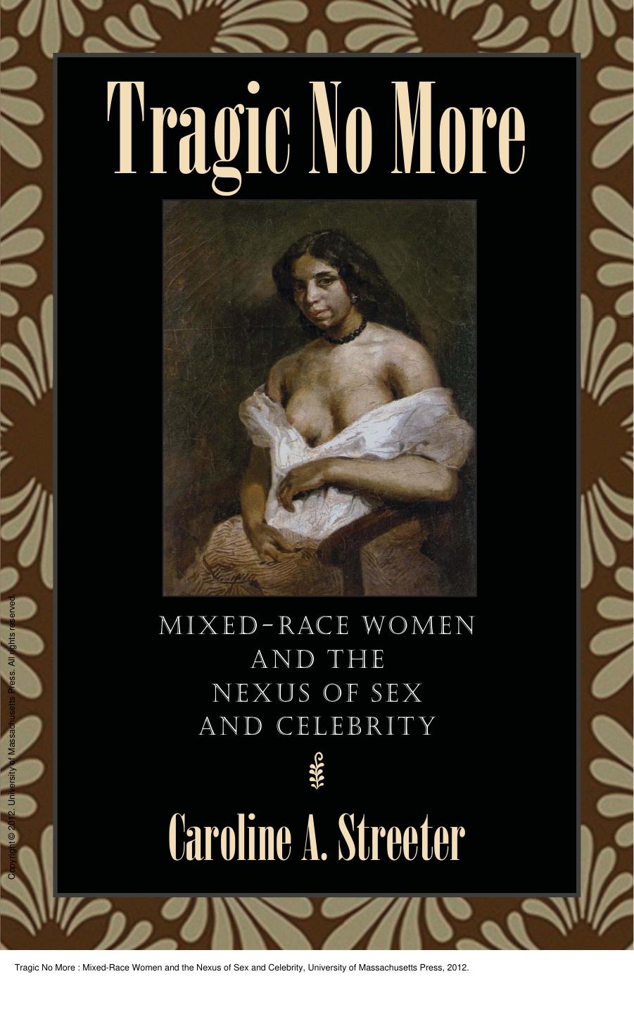 Tragic No More : Mixed-Race Women and the Nexus of Sex and Celebrity by Caroline A. Streeter