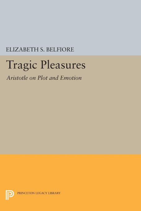 Tragic Pleasures: Aristotle on Plot and Emotion by Elizabeth S. Belfiore