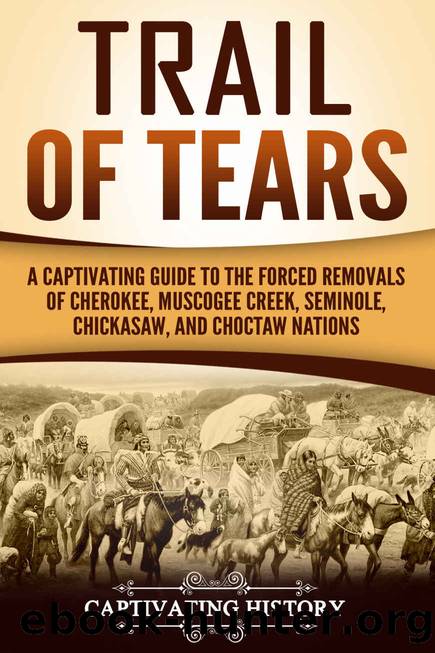 Trail of Tears: A Captivating Guide to the Forced Removals of Cherokee, Muscogee Creek, Seminole, Chickasaw, and Choctaw Nations by History Captivating