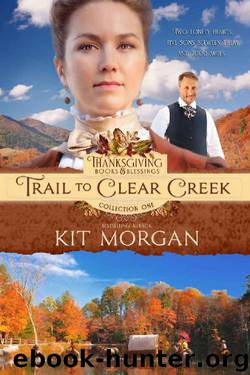 Trail to Clear Creek (Thanksgiving Books & Blessings Collection One Book 3) by Kit Morgan