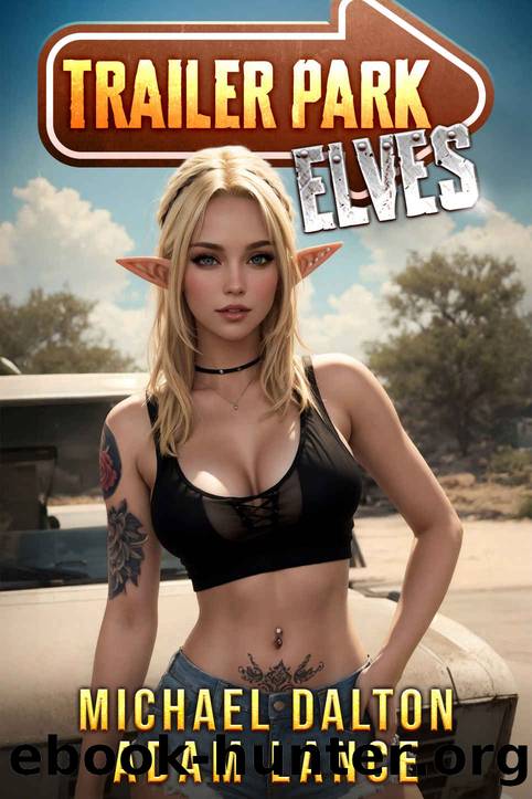 Trailer Park Elves: A Humorous LitRPG Slice-of-Life Adventure by Dalton Michael & Lance Adam