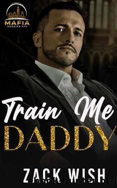 Train Me Daddy: An Age Play Mafia Daddy Romance (Mafia Daddies NYC Book 1) by Zack Wish