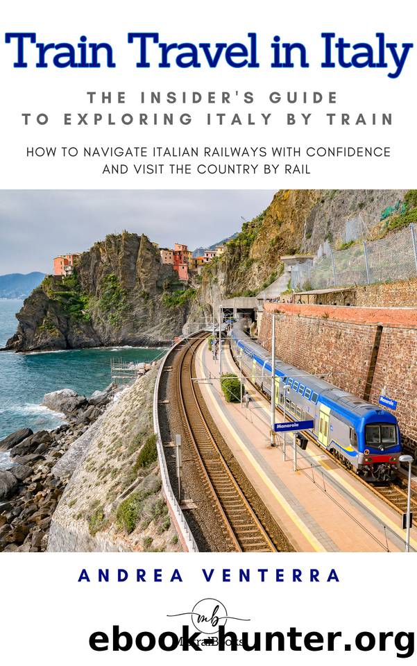 Train Travel in Italy: The Insider's Guide to Exploring Italy by Train: How to Navigate Italian Railways with Confidence and Visit the Country by Rail ... Visiting by Car, Train, Boat, and Walking) by Venterra Andrea