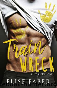 Train Wreck (Life Sucks Book 1) by Elise Faber