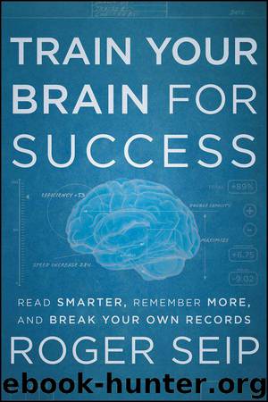 Train Your Brain For Success: Read Smarter, Remember More, and Break Your Own Records by Roger Seip