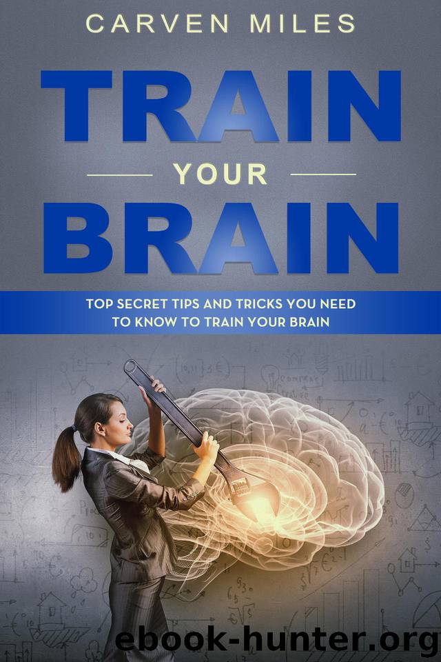 Train Your Brain: Top Secret Tips and Tricks You Need to Know to Train Your Brain by Miles Carven