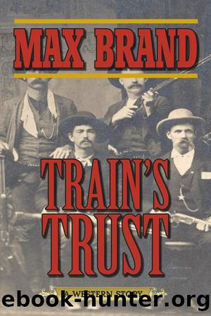 Train's Trust: a Western Story by Max Brand