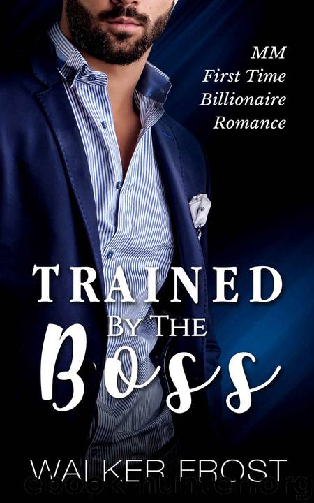 Trained By The Boss: MM First Time Billionaire Romance by Walker Frost