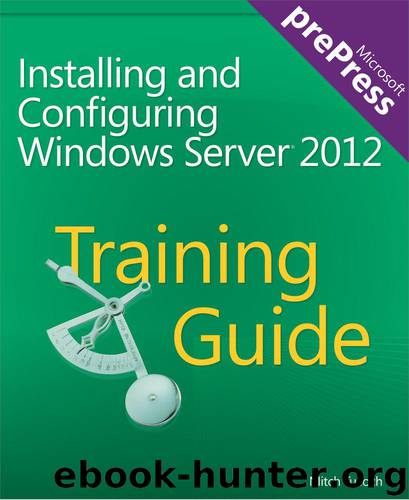Training Guide: Installing and Configuring Windows Server® 2012 by Mitch Tulloch