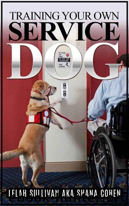 Training Your Own Service Dog: Step by Step Instructions with 30 Day Intensive Training Program to Get You Started by Lelah Sullivan & AKA Shana Cohen