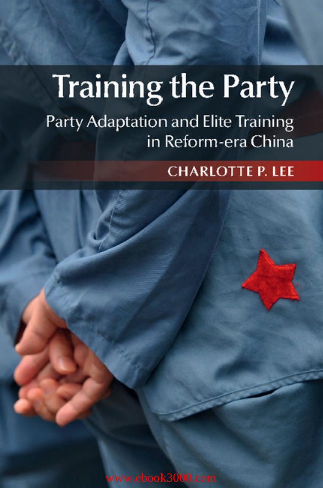 Training the Party: Party Adaptation and Elite Training in Reform-era China by Unknow