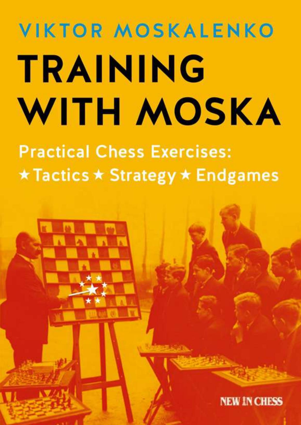Training with Moska: Practical Chess Exercises - Tactics, Strategy, Endgames by Viktor Moskalenko
