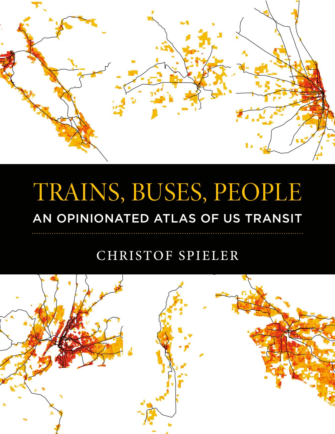 Trains, Buses, People: An Opinionated Atlas of US Transit by Christof Spieler