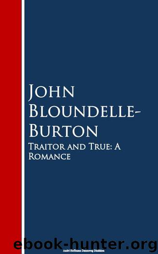 Traitor and True: A Romance by John Bloundelle- Burton