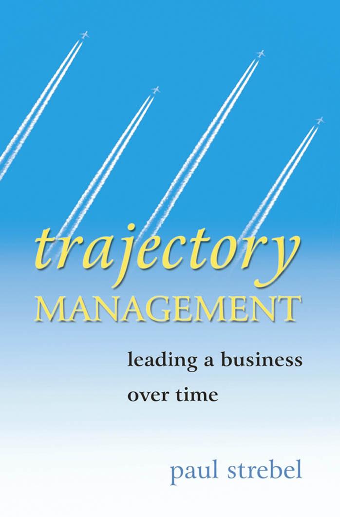 Trajectory Management: Leading a Business Over Time by Paul Strebel