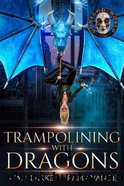 Trampolining with Dragons: A Dragon Rider Urban Fantasy Novel (Setting Fires with Dragons Book 4) by S. W. Clarke & Ramy Vance & R. E. Vance