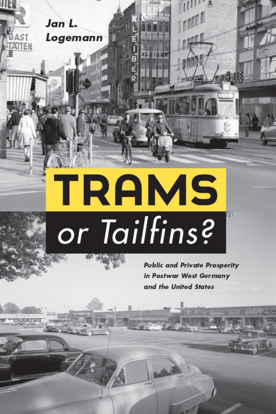 Trams or Tailfins? â Public and Private Prosperity in Postwar West Germany and the United States by Jan Logemann