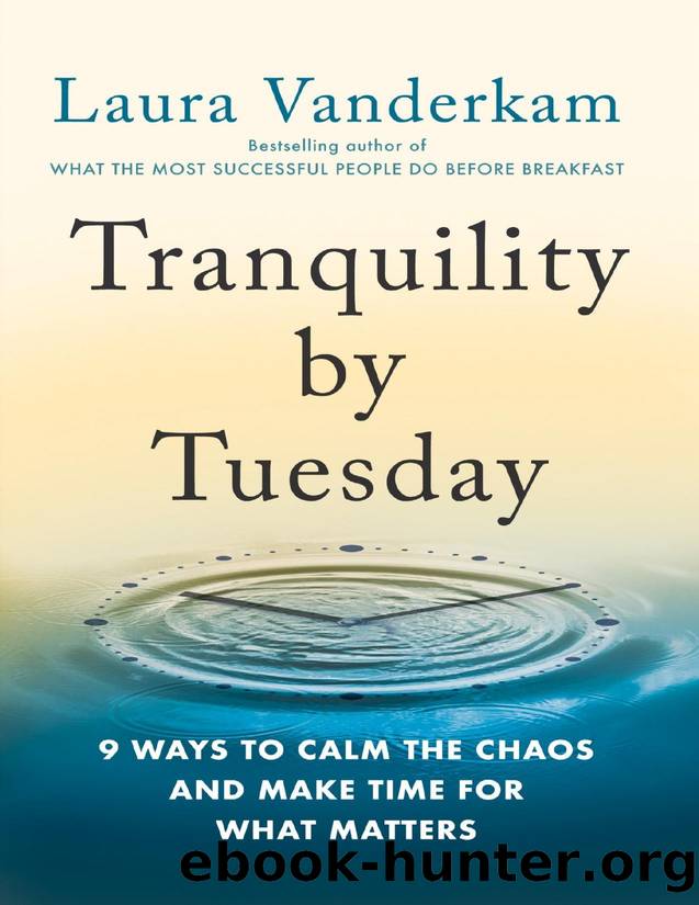 Tranquility by Tuesday: 9 Ways to Calm the Chaos and Make Time for What Matters by Laura Vanderkam