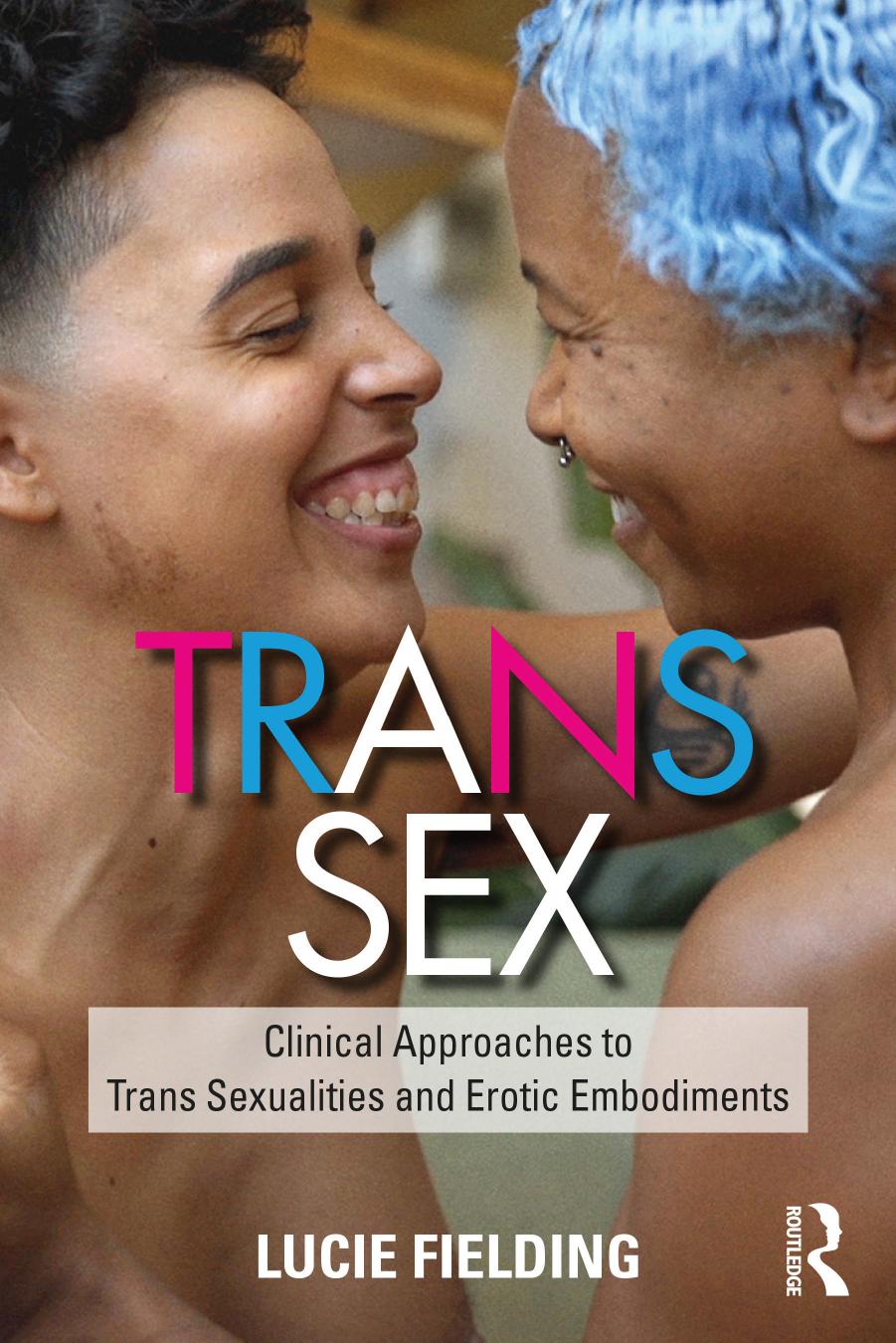 Trans Sex: Clinical Approaches to Trans Sexualities and Erotic Embodiments by Lucie Fielding