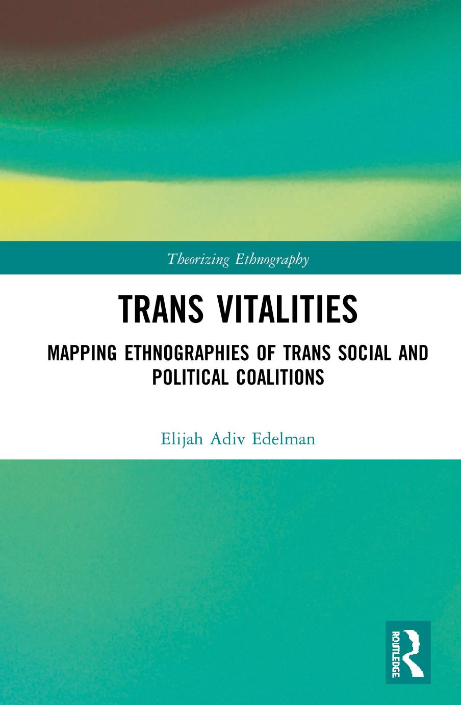 Trans Vitalities: Mapping Ethnographies of Trans Social and Political Coalitions by Elijah Adiv Edelman