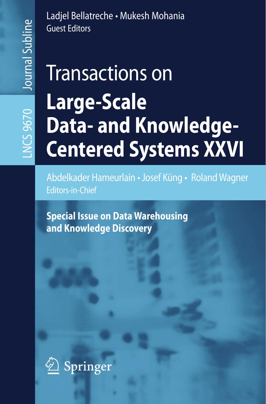 Transactions on Large-Scale Data- and Knowledge-Centered Systems XXVI: Special Issue on Data Warehousing and Knowledge Discovery by Abdelkader Hameurlain Josef Küng Roland Wagner Ladjel Bellatreche Mukesh Mohania (eds.)