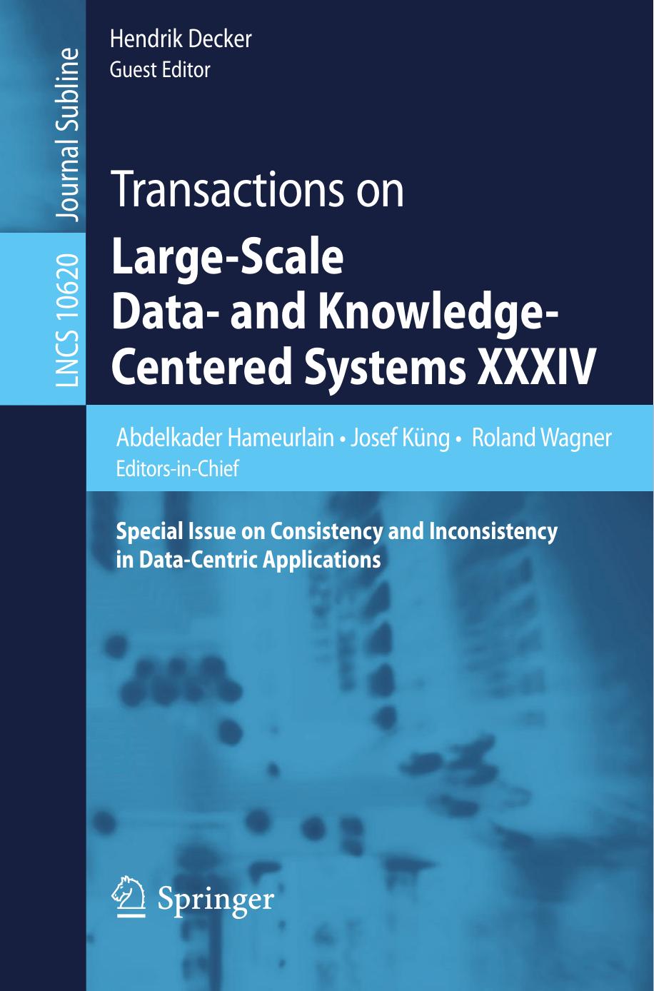 Transactions on Large-Scale Data- and Knowledge-Centered Systems XXXIV: Special Issue on Consistency and Inconsistency in Data-Centric Applications by Abdelkader Hameurlain Josef Küng Roland Wagner Hendrik Decker (eds.)