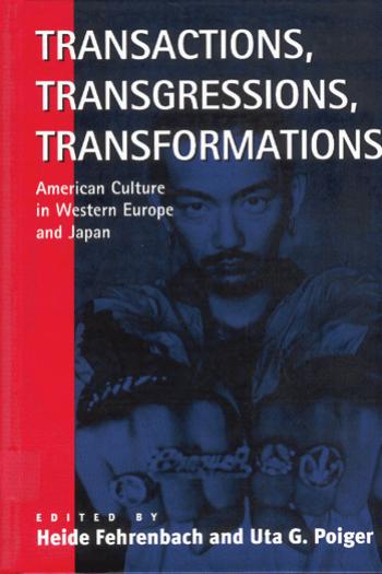 Transactions, Transgressions, Transformations: American Culture in Western Europe and Japan by Heide Fehrenbach (editor) Uta G. Poiger (editor)