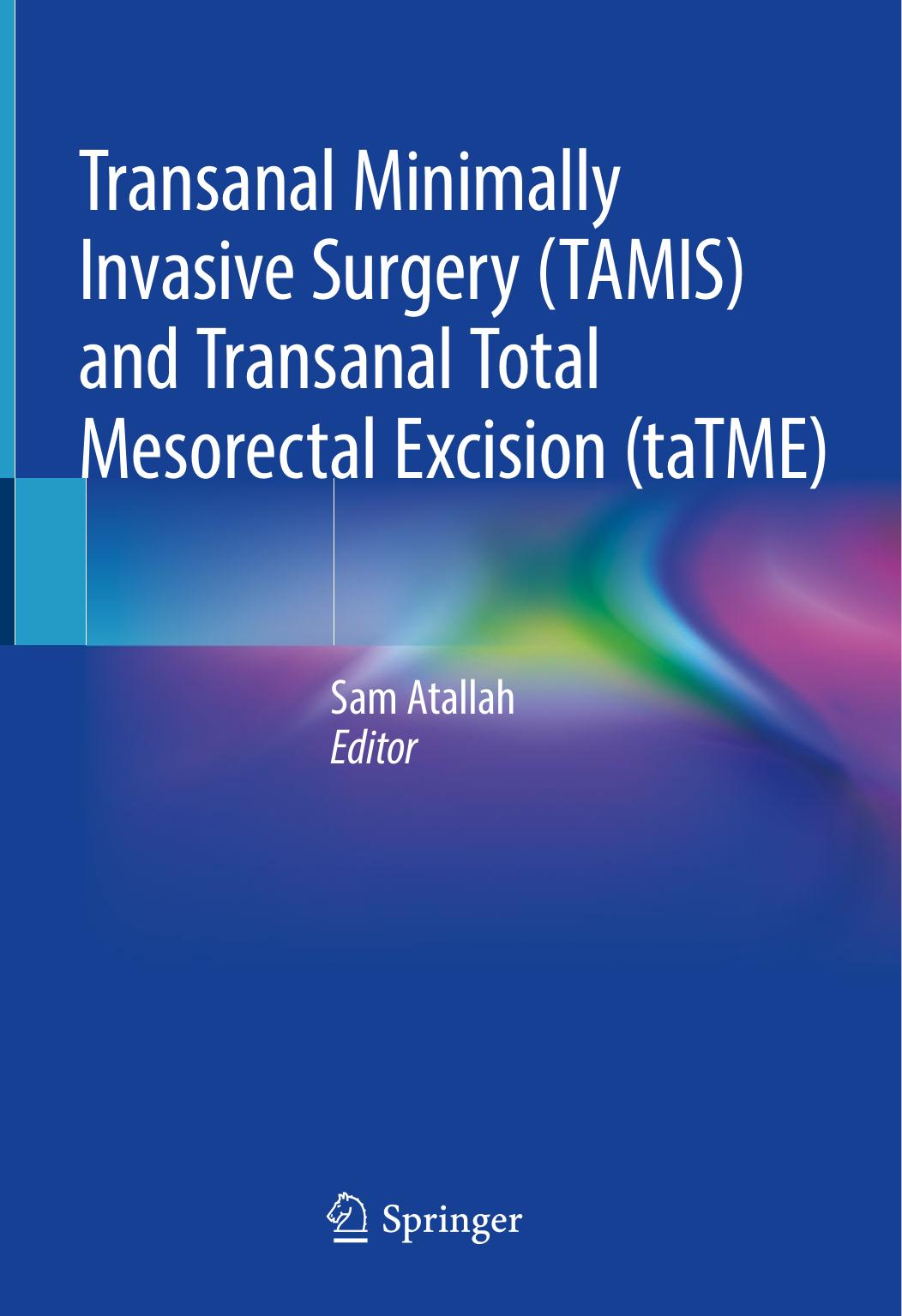 Transanal Minimally Invasive Surgery (TAMIS) and Transanal Total Mesorectal Excision (taTME) by Sam Atallah