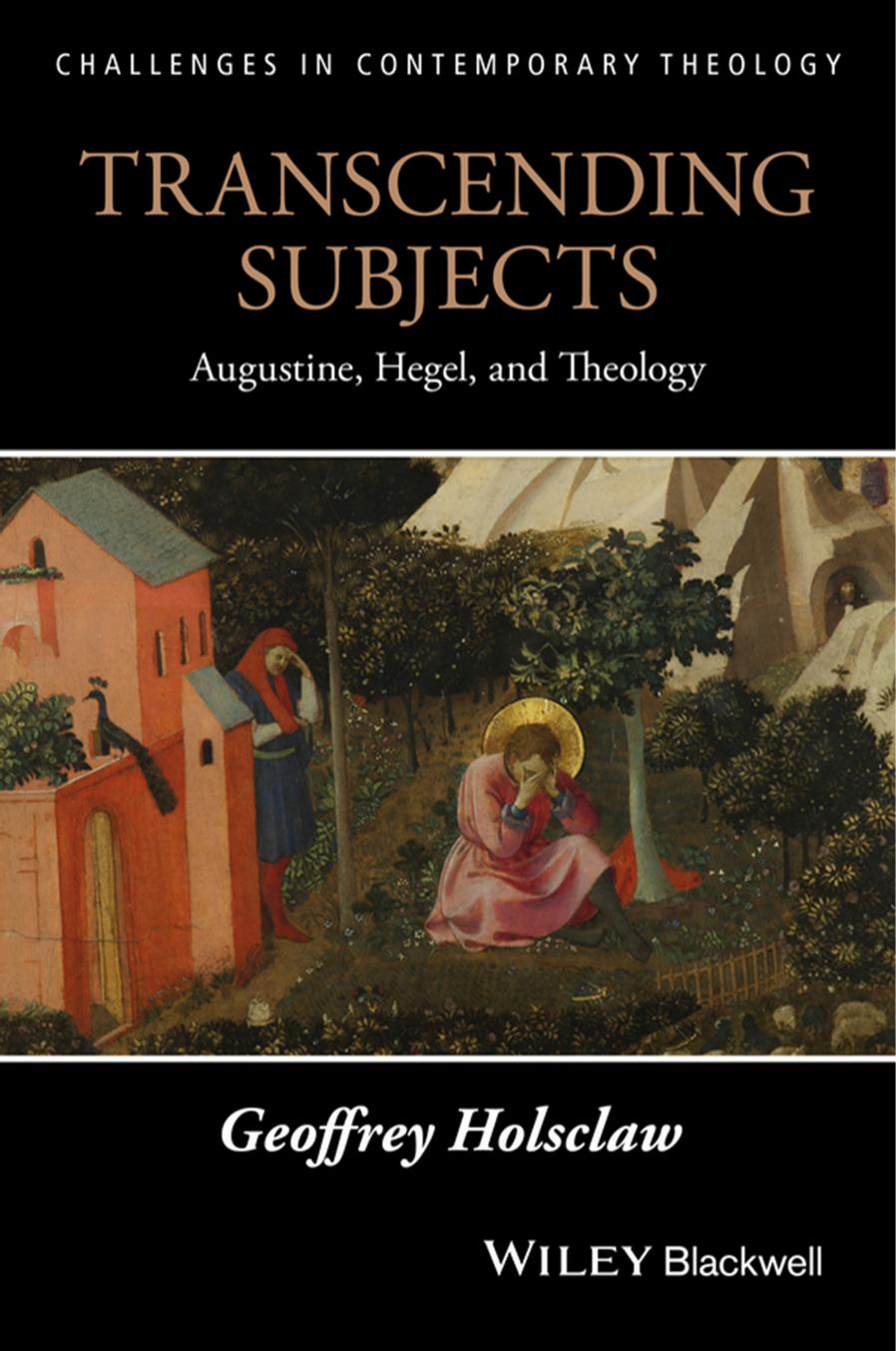 Transcending Subjects: Augustine, Hegel, and Theology (repost) by Geoffrey Holsclaw