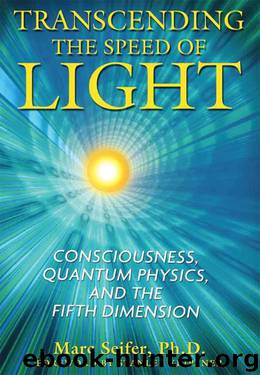 Transcending the Speed of Light: Consciousness, Quantum Physics, and the Fifth Dimension by Seifer Marc Ph.D