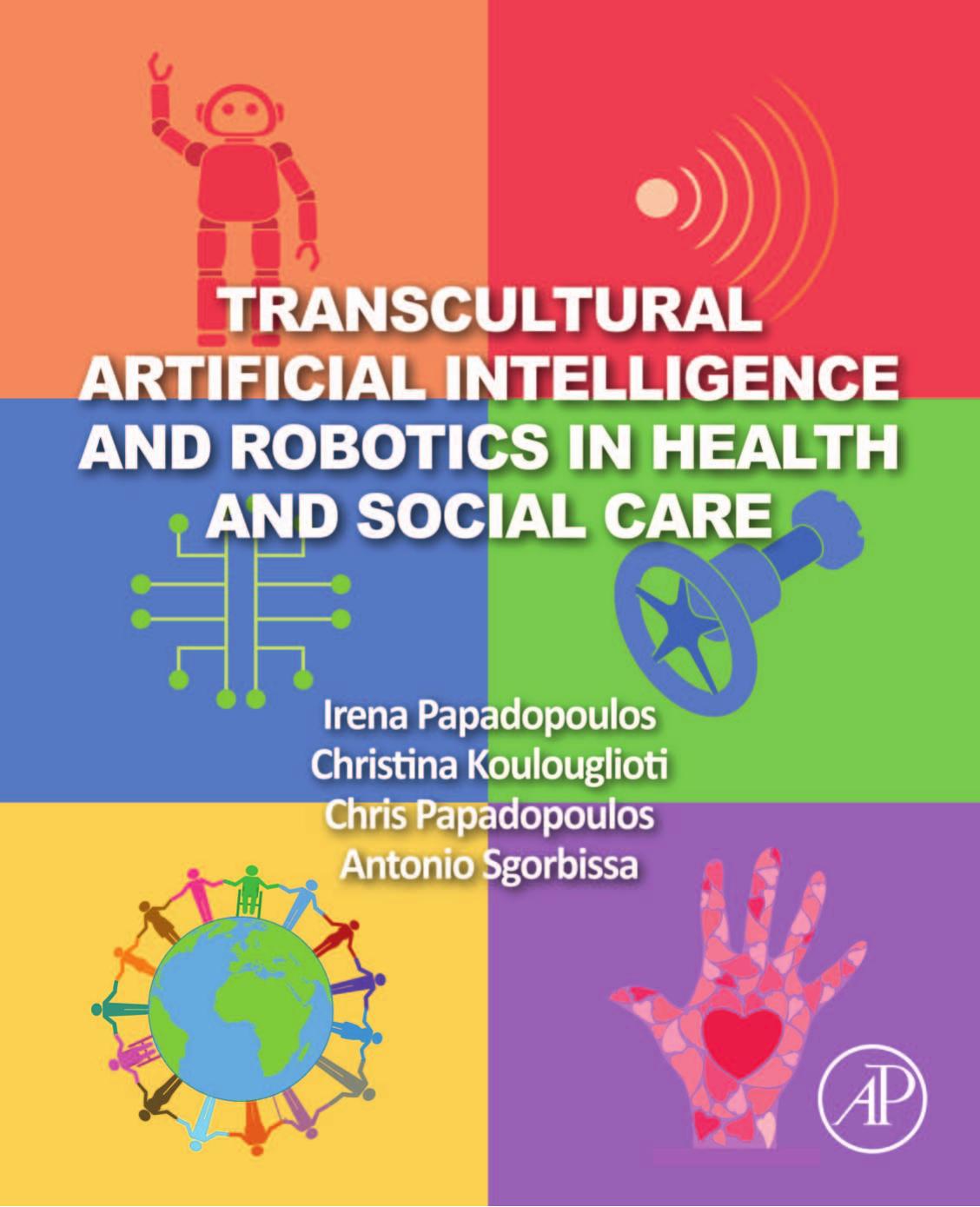 Transcultural Artificial Intelligence and Robotics in Health and Social Care by Irena Papadopoulos Christina Koulouglioti Chris Papadopoulos Antonio Sgorbissa