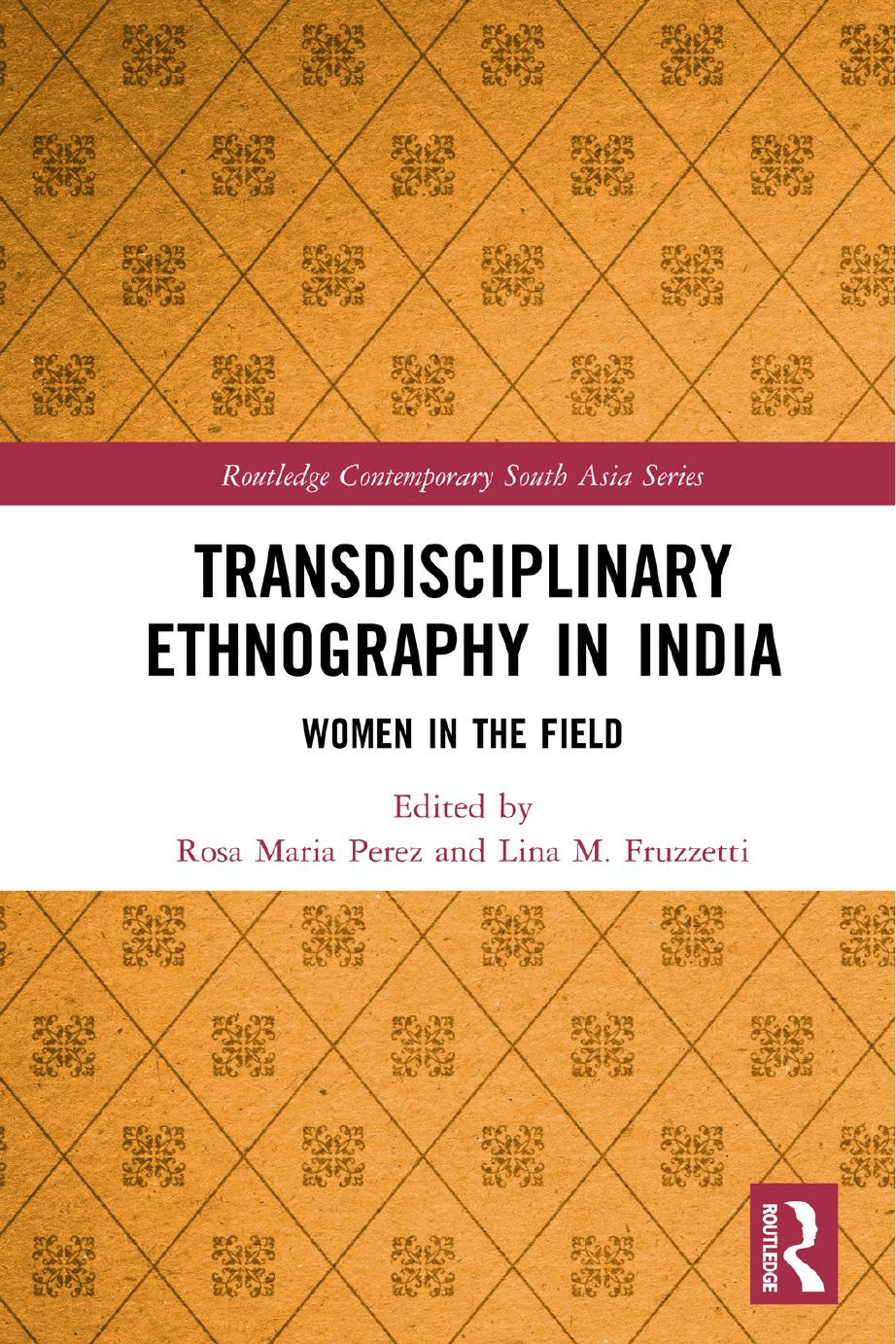 Transdisciplinary Ethnography in India: Women in the Field by Rosa Maria Perez Lina M. Fruzzetti