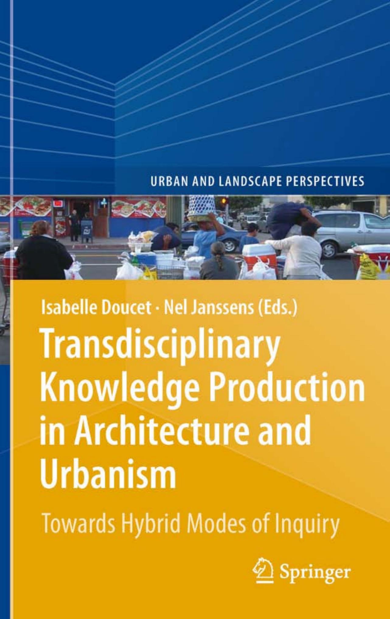 Transdisciplinary Knowledge Production in Architecture and Urbanism: Towards Hybrid Modes of Inquiry by Isabelle Doucet Nel Janssens (auth.) Isabelle Doucet Nel Janssens (eds.)
