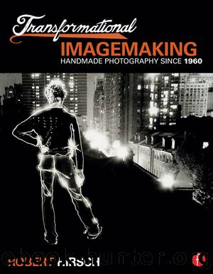 Transformational Imagemaking: Handmade Photography Since 1960 by Robert Hirsch