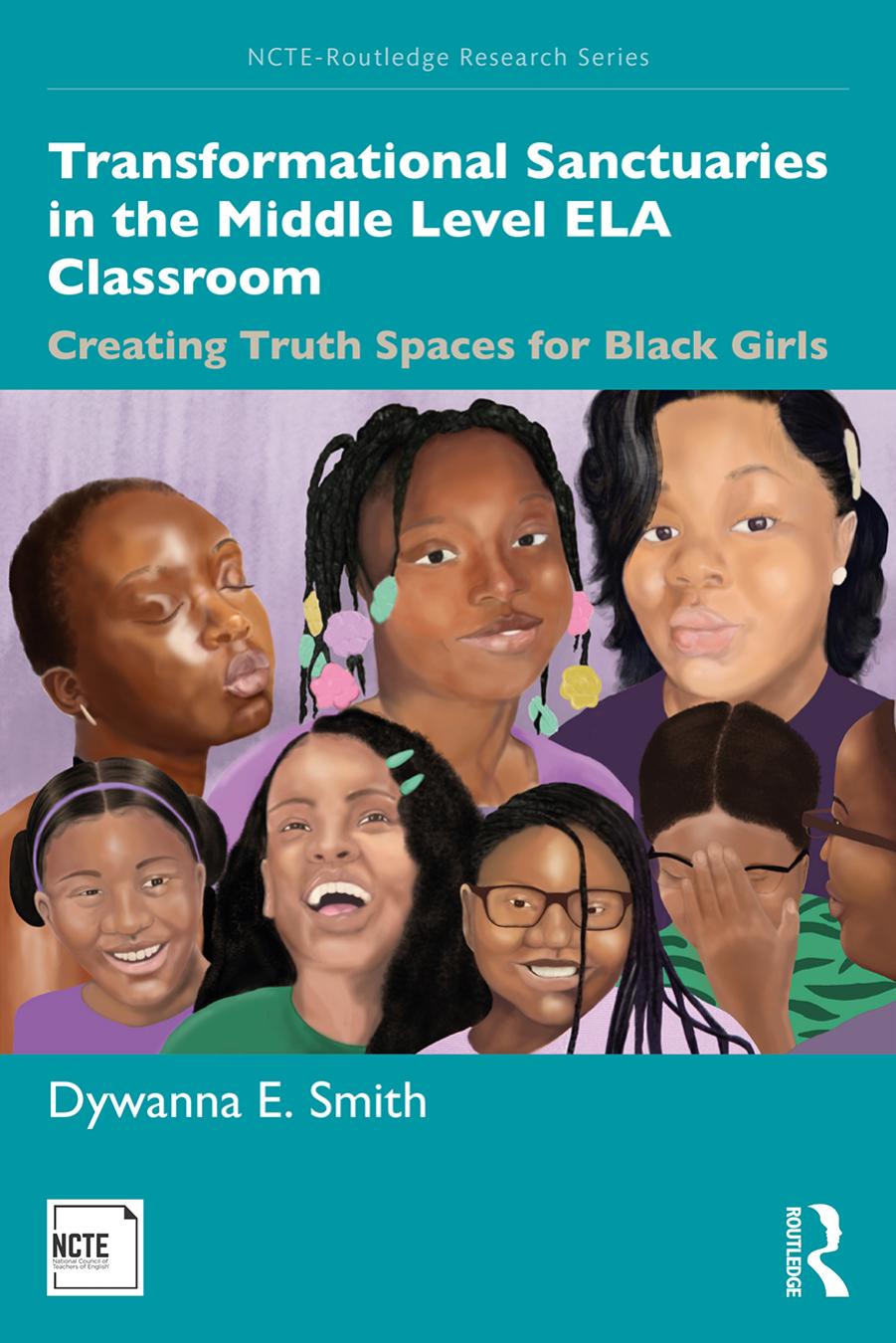 Transformational Sanctuaries in the Middle Level ELA Classroom: Creating Truth Spaces for Black Girls by Dywanna E Smith