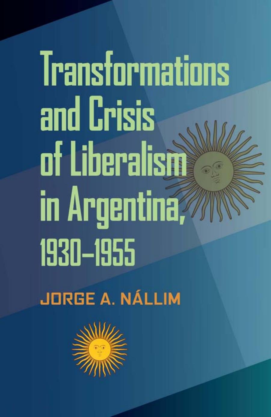 Transformations and Crisis of Liberalism in Argentina, 1930-1955 by Jorge A. Nallim