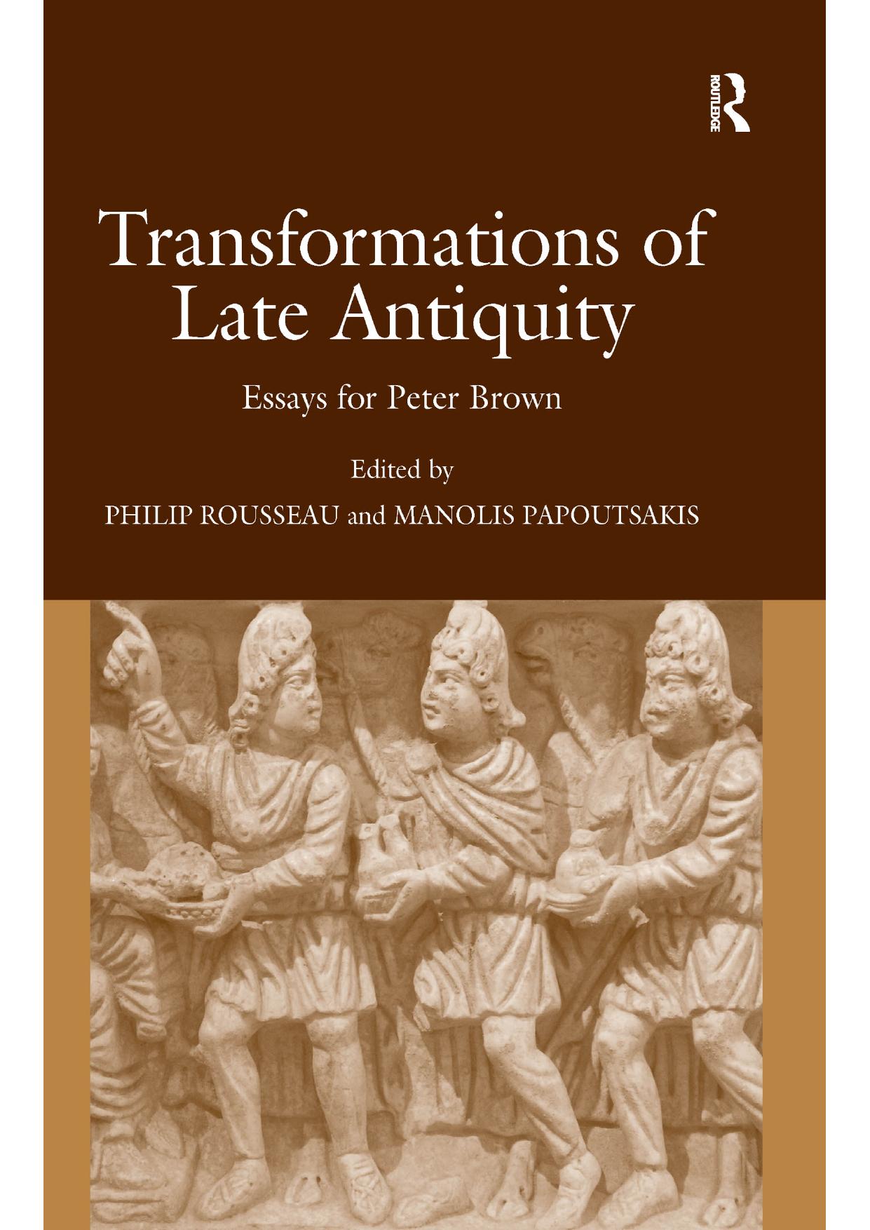 Transformations of Late Antiquity: Essays for Peter Brown by Philip Rousseau; Manolis Papoutsakis; Emmanuel Papoutsakis; Peter R.L. Brown
