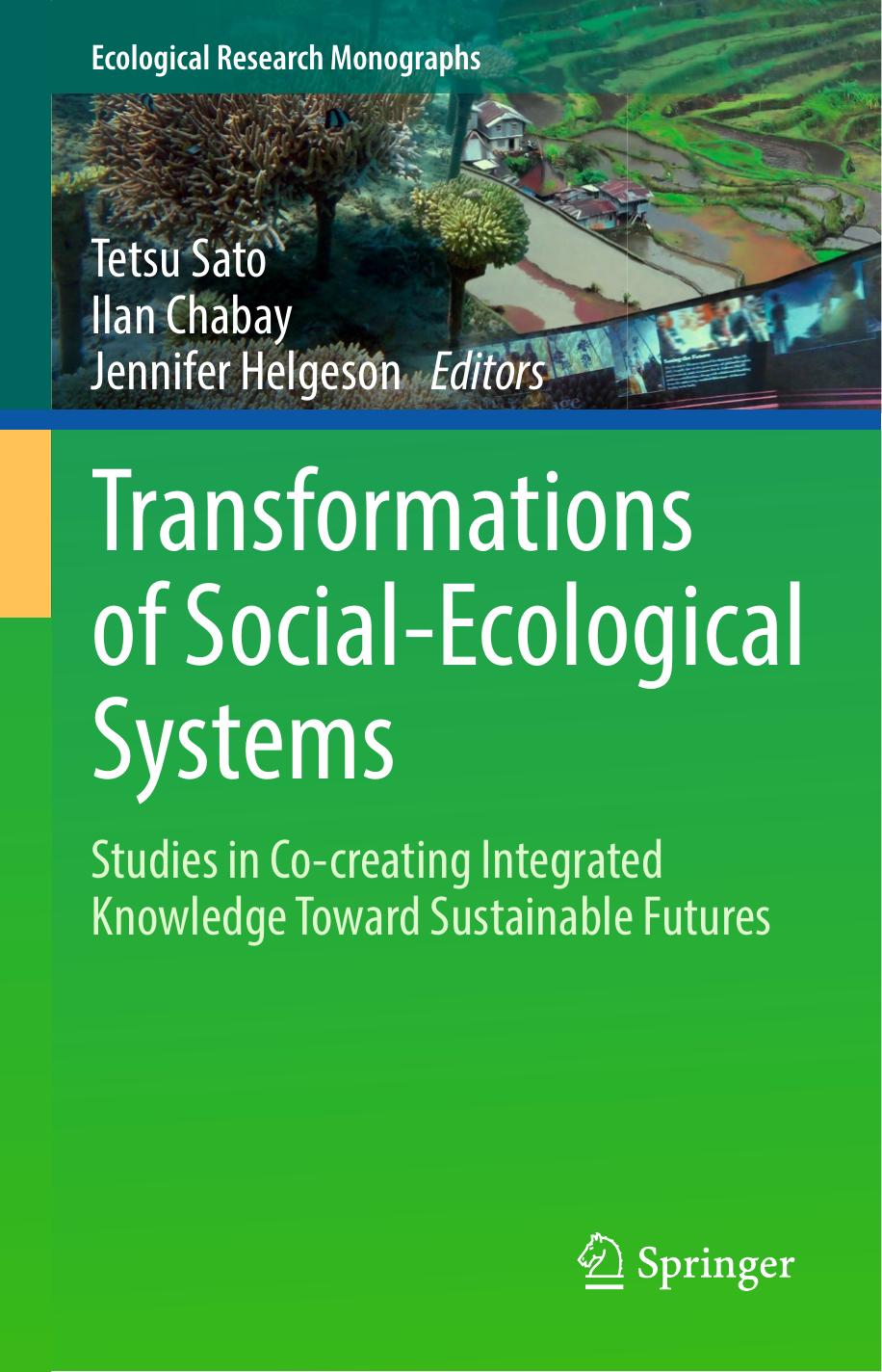 Transformations of Social-Ecological Systems: Studies in Co-creating Integrated Knowledge Toward Sustainable Futures by Tetsu Sato Ilan Chabay Jennifer Helgeson