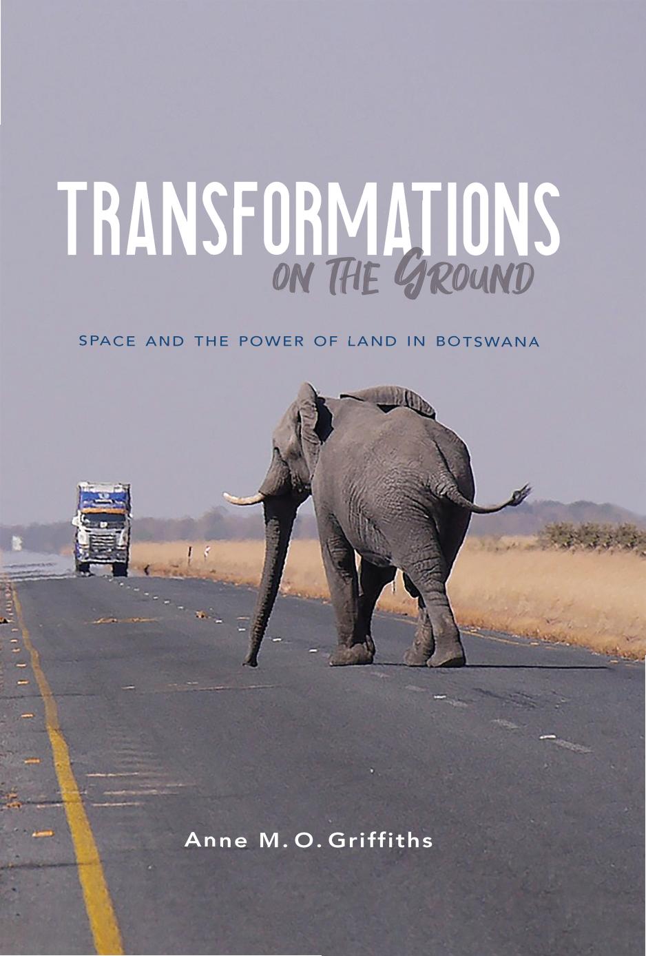 Transformations on the Ground: Space and the Power of Land in Botswana by Anne Griffiths