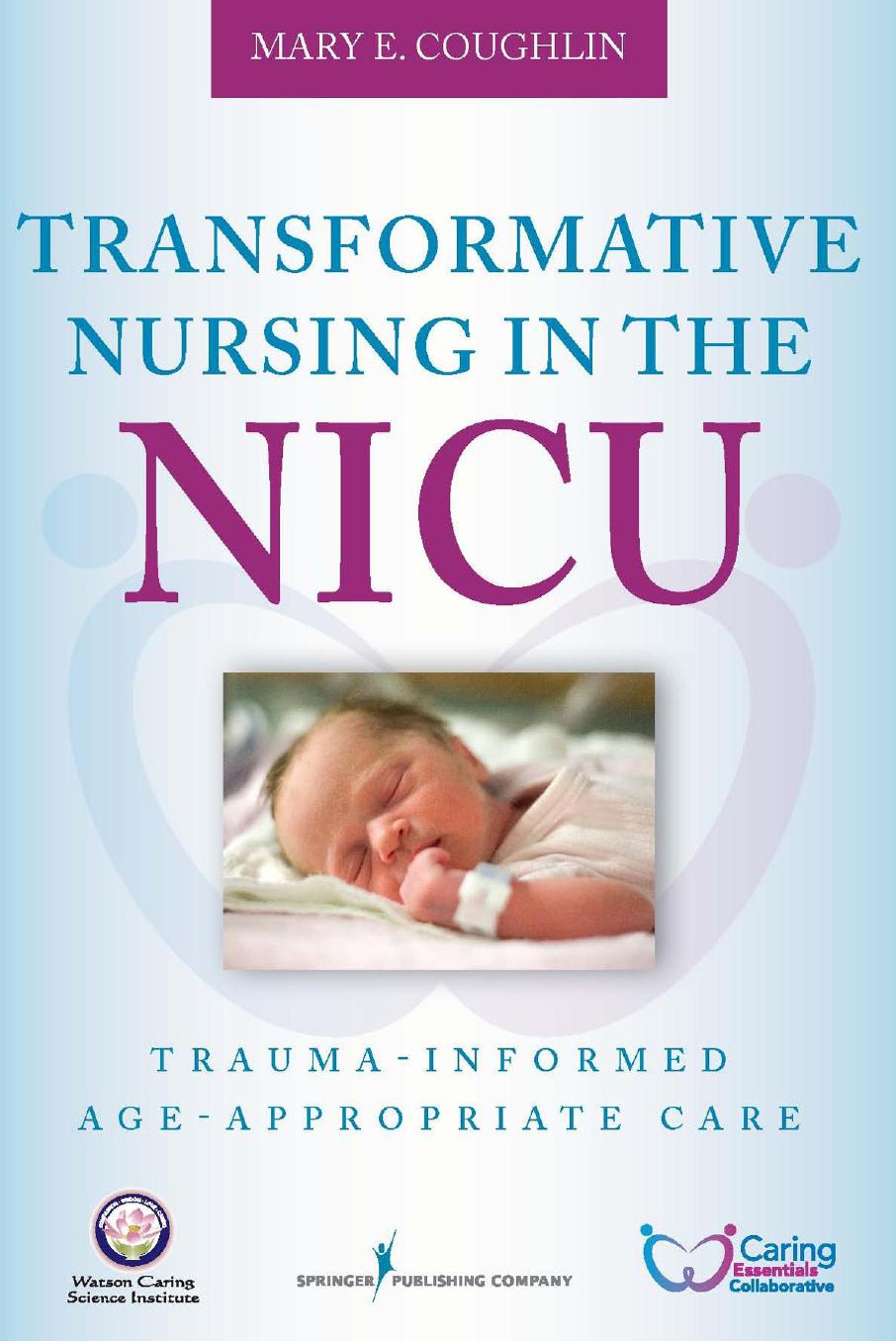 Transformative Nursing in the NICU: Trauma-Informed Age-Appropriate Care by Mary Coughlin Rn Ms Nnp
