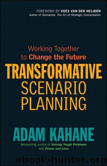 Transformative Scenario Planning: Working Together to Change the Future by Kahane Adam
