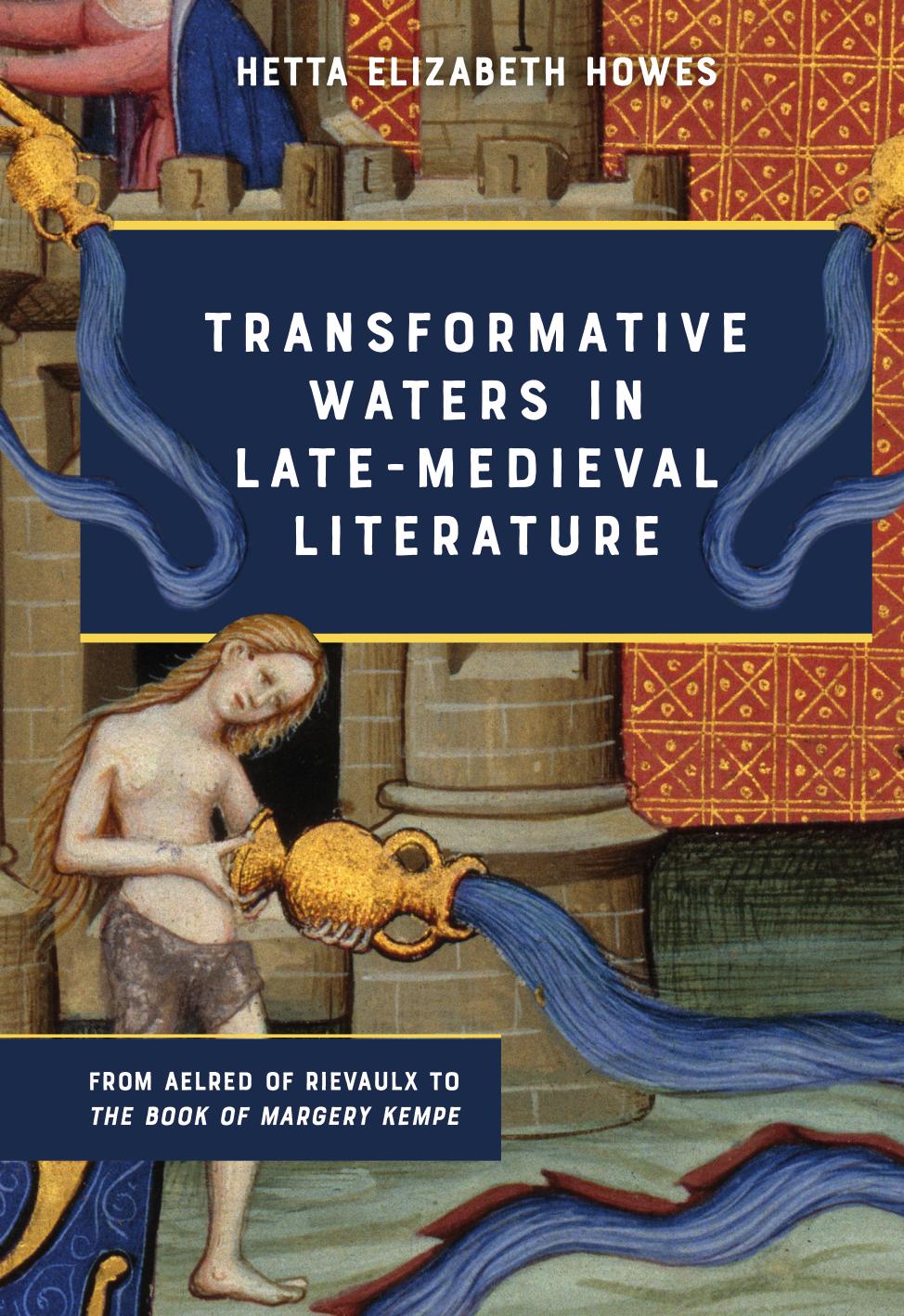 Transformative Waters in Late-Medieval Devotiona - From Aelred of Rievaulx to the Book of Margery Kempe by Hetta Elizabeth Howes