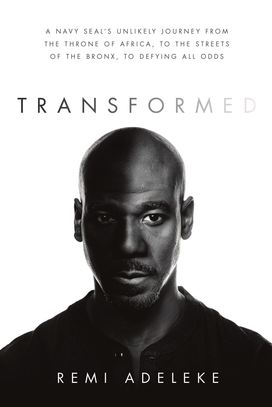 Transformed: A Navy SEAL's Unlikely Journey from the Throne of Africa, to the Streets of the Bronx, to Defying All Odds by Remi Adeleke