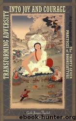 Transforming Adversity Into Joy and Courage: An Explanation of the Thirty-Seven Practices of Bodhisattvas by Geshe Jampa Tegchok & Thubten Chodron