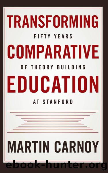 Transforming Comparative Education : Fifty Years of Theory Building at Stanford by Martin Carnoy