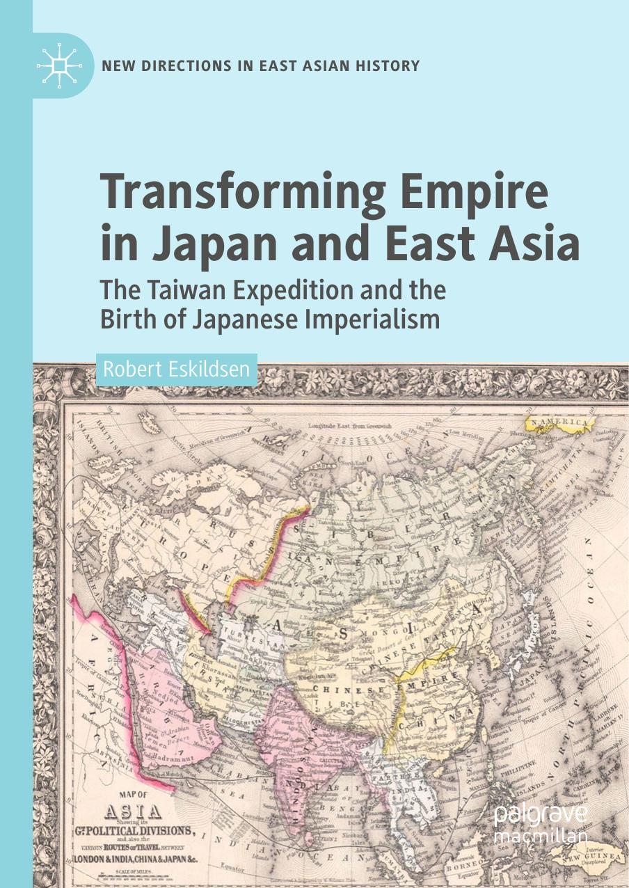 Transforming Empire in Japan and East Asia : The Taiwan Expedition and the Birth of Japanese Imperialism by Robert Eskildsen
